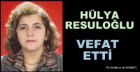 HÜLYA RESULOĞLU VEFAT ETTİ
