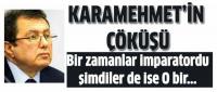 KARAMEHMET´İN BÜYÜK ÇÖKÜŞÜ