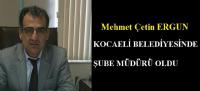M.Çetin ERGUN KOCAELİ BELEDİYESİNDE ŞB.MD. OLDU