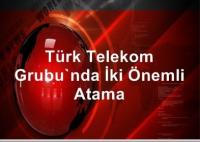 TÜRK TELEKOMDA İKİ ATAMA