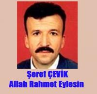 ŞEREF ÇEVİK VEFAT ETTİ