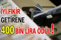 İYİ FİKİR GETİRENE 400 BİN TL ÖDÜL!