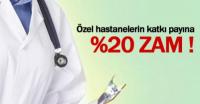 ÖZEL HASTAHANELERE  YÜZDE 20 ZAM