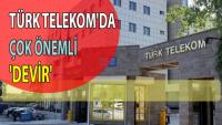 TÜRK TELEKOM´DA ÇOK ÖNEMLİ ´DEVİR´