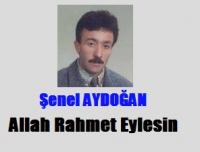 ŞENEL AYDOĞAN VEFAT ETTİ