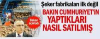 CUMHURİYET’İN YAPTIKLARI NASIL SATILMIŞ