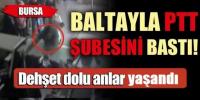 BALTAYLA PTT ŞUBESİNİ BASTI!