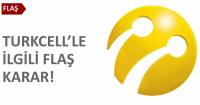 TURKCELL&acute;LE İLGİLİ FLAŞ KARAR