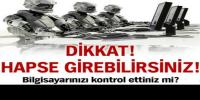 DİKKAT  HER AN HAPSE GİREBİLİRSİNİZ