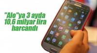 ALO’YA 3 AYDA 10,6 MİLYAR LİRA HARCANDI