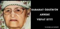 SABAHAT ÖZGÜR´ÜN ANNESİ VEFAT ETTİ