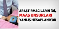 ARAŞTIRMACILARIN MAAŞLARI YANLIŞ MI 