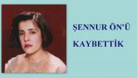 ŞENNUR ÖN´Ü KAYBETTİK