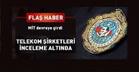 MİT TELEKOM ŞİRKETLERİNİ MERCEK ALTINA ALDI