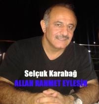 SELÇUK KARABAĞ VEFAT ETTİ