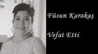 FÜSUN KARAKAŞ VEFAT ETTİ