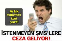 İSTENMEYEN SMS'LERE CEZA!