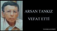 ARSAN TANKIZ VEFAT ETTİ