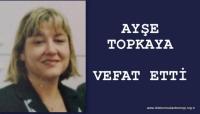 AYŞE TOPKAYA VEFAT ETTİ
