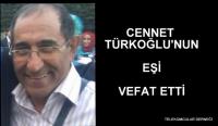 CENNET TÜRKOĞLU´NUN EŞİ VEFAT ETTİ