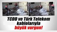 TCDD VE TÜRK TELEKOM KABLOLARIYLA VURGUN